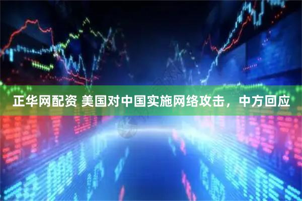 正华网配资 美国对中国实施网络攻击，中方回应